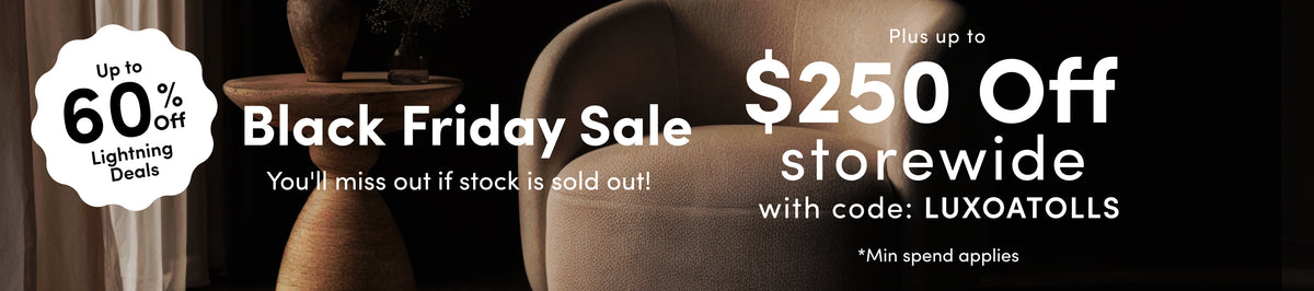 Black Friday Sale — Lock in today Up to 50% off selected designs. Up to $250 off all furniture* with code LUXOATOLLS