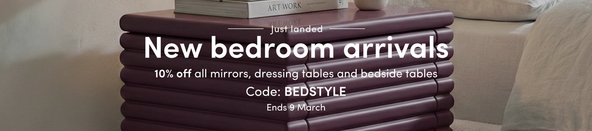 New bedroom arrivals. 10% off all mirrors, dressing tables and bedside tables. Code: BEDSTYLE