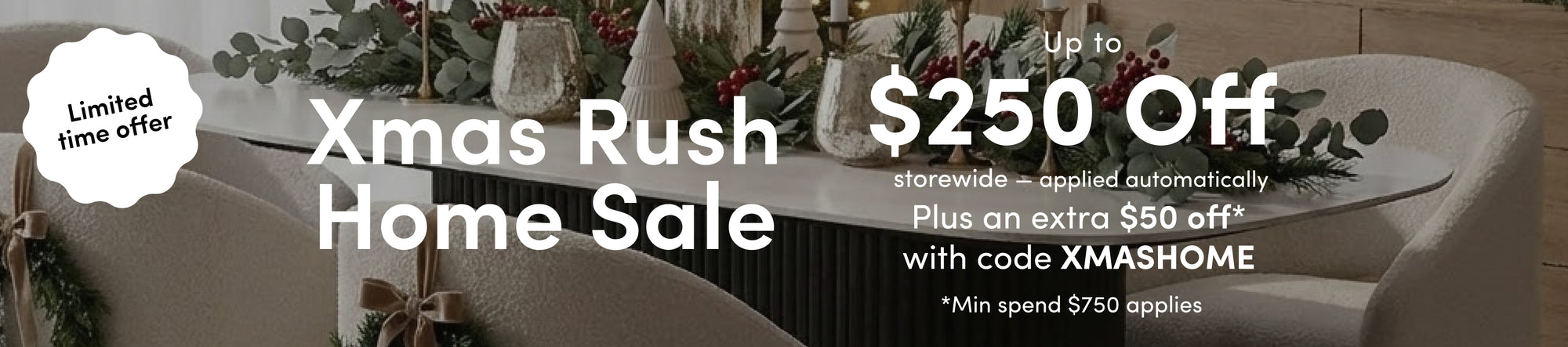 Xmas Rush Home Sale Up to $250 off storewide — applied automatically Plus an extra $50 off* with code XMASHOME
